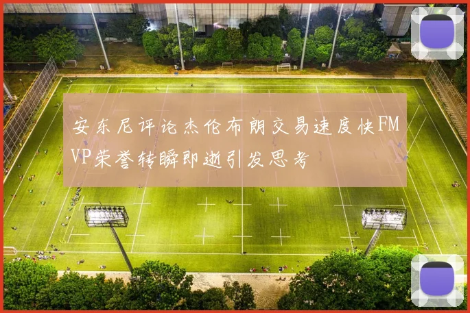 安东尼评论杰伦布朗交易速度快FMVP荣誉转瞬即逝引发思考